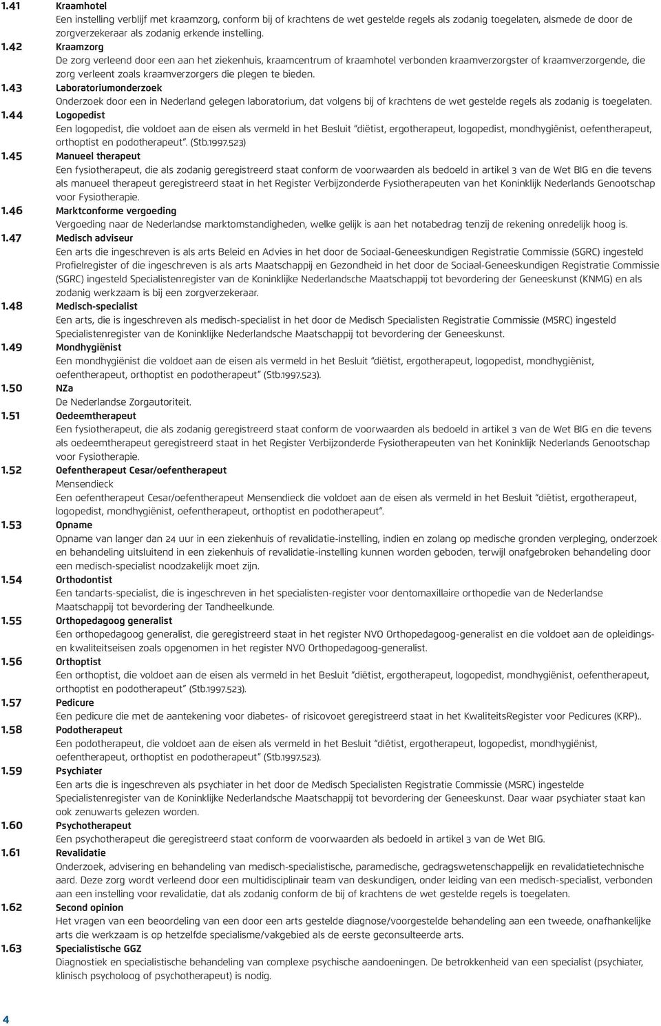 43 Laboratoriumonderzoek Onderzoek door een in Nederland gelegen laboratorium, dat volgens bij of krachtens de wet gestelde regels als zodanig is toegelaten. 1.