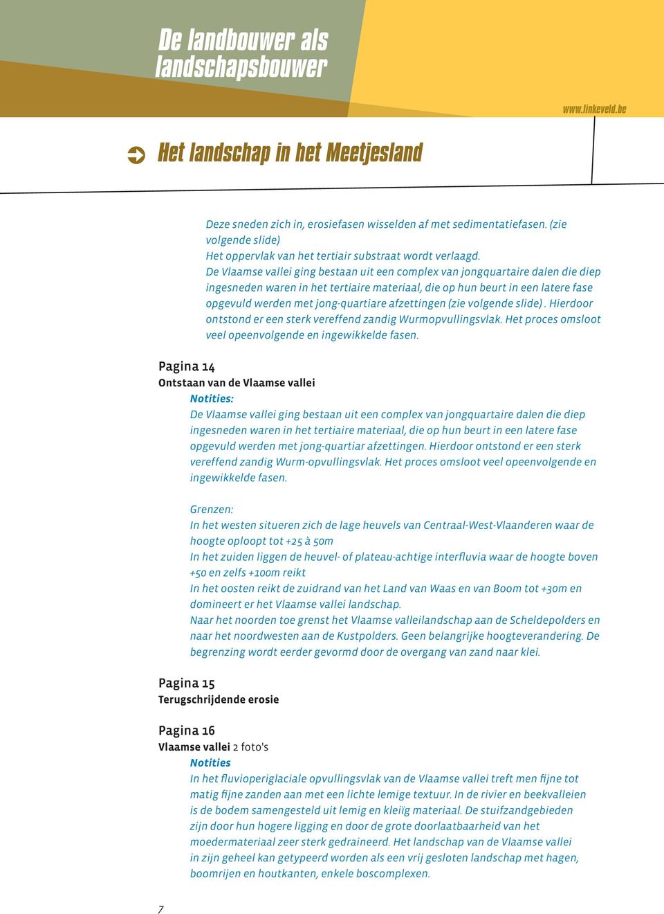 afzettingen (zie volgende slide). Hierdoor ontstond er een sterk vereffend zandig Wurmopvullingsvlak. Het proces omsloot veel opeenvolgende en ingewikkelde fasen.