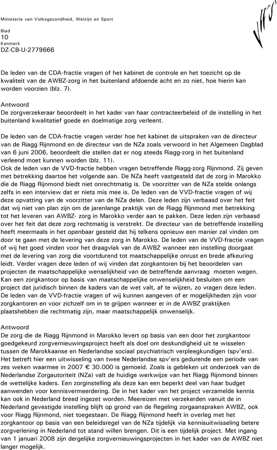 De leden van de CDA-fractie vragen verder hoe het kabinet de uitspraken van de directeur van de Riagg Rijnmond en de directeur van de NZa zoals verwoord in het Algemeen Dagblad van 6 juni 2006,