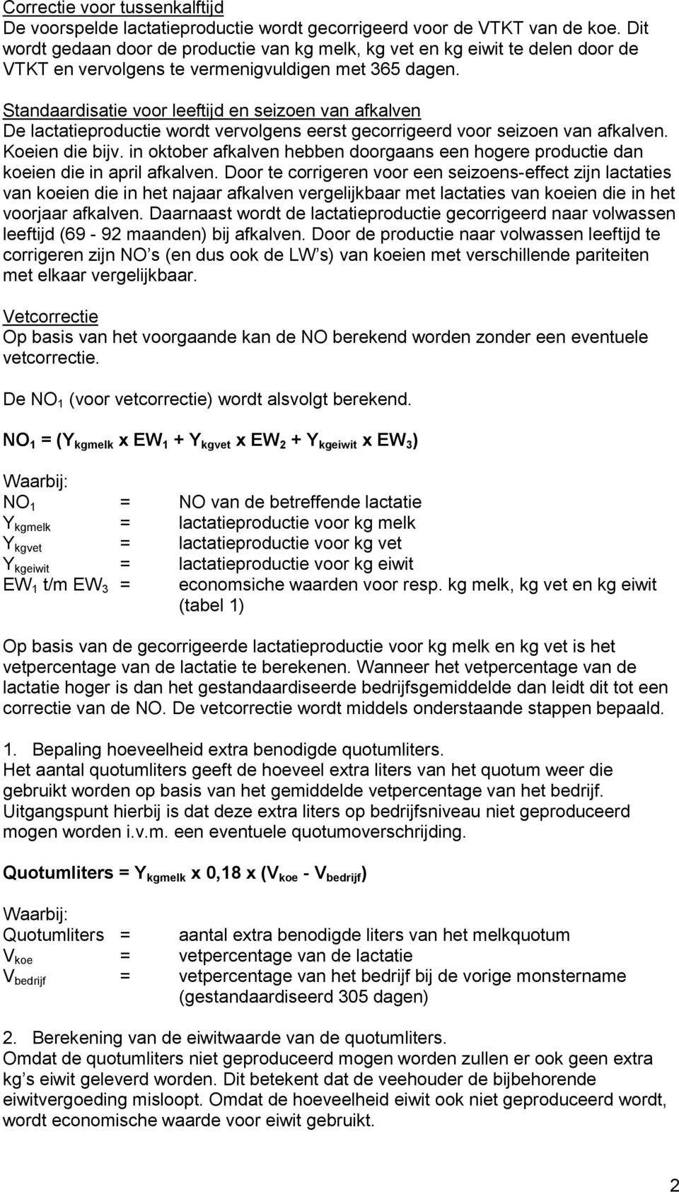 Standaardisatie voor leeftijd en seizoen van afkalven De lactatieproductie wordt vervolgens eerst gecorrigeerd voor seizoen van afkalven. Koeien die bijv.