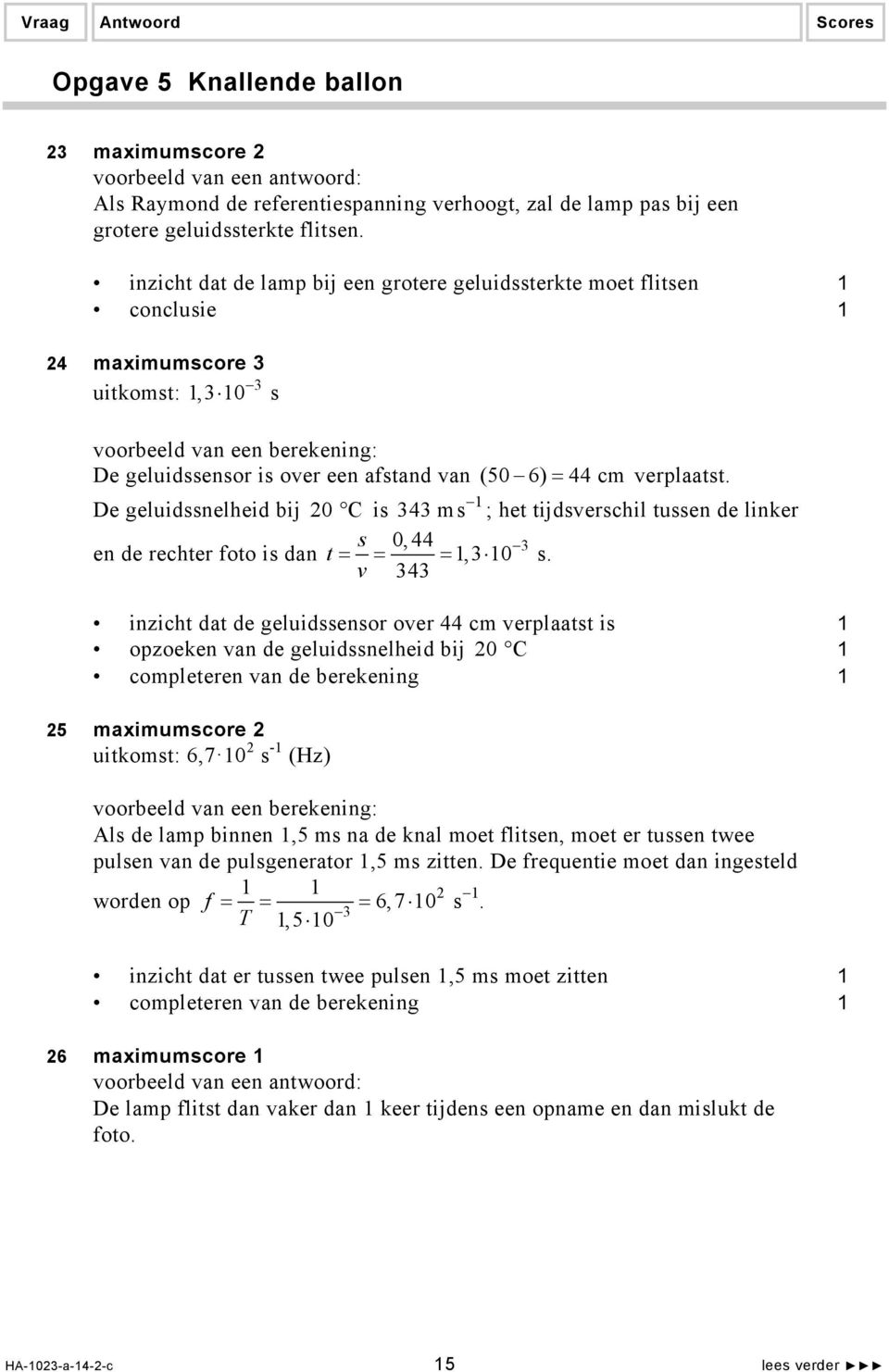 verplaatst. De geluidssnelheid bij 0 C is 343 ms ; het tijdsverschil tussen de linker s 0, 44 3 en de rechter foto is dan, 3 0 t = = = s.