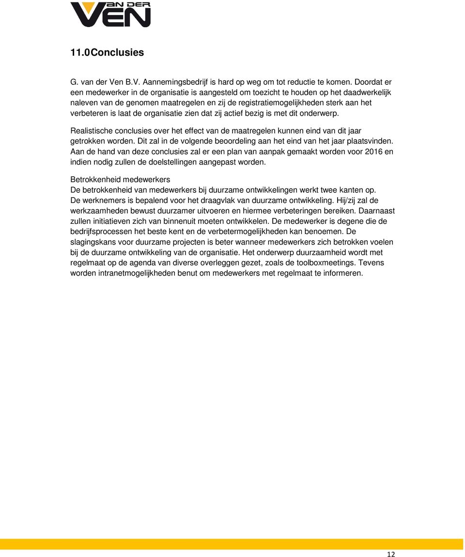 laat de organisatie zien dat zij actief bezig is met dit onderwerp. Realistische conclusies over het effect van de maatregelen kunnen eind van dit jaar getrokken worden.