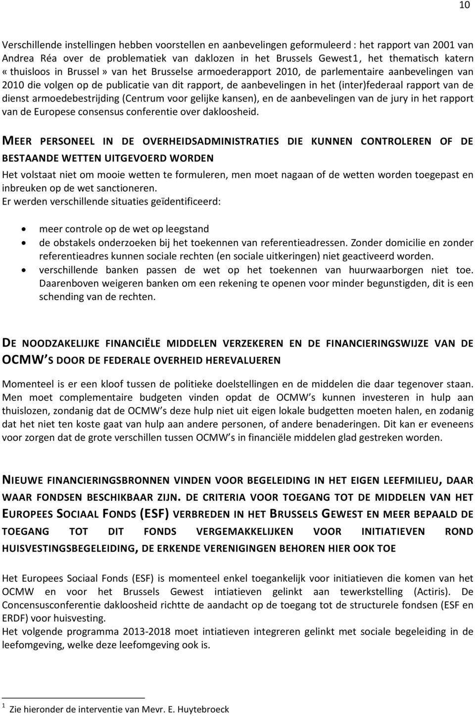 de dienst armoedebestrijding (Centrum voor gelijke kansen), en de aanbevelingen van de jury in het rapport van de Europese consensus conferentie over dakloosheid.