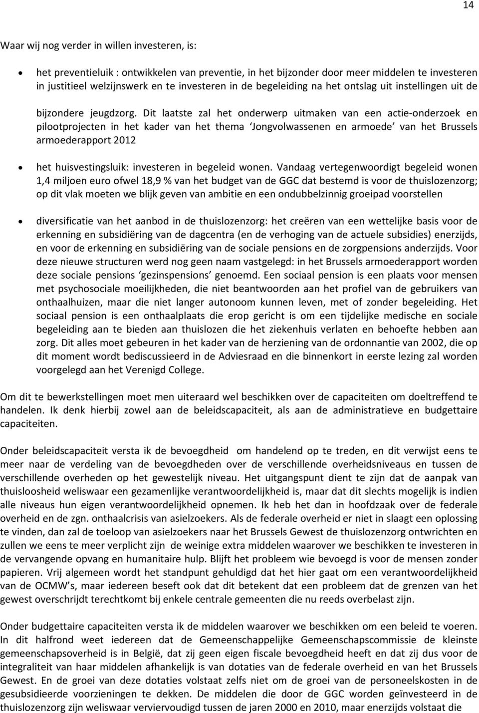 Dit laatste zal het onderwerp uitmaken van een actie-onderzoek en pilootprojecten in het kader van het thema Jongvolwassenen en armoede van het Brussels armoederapport 2012 het huisvestingsluik: