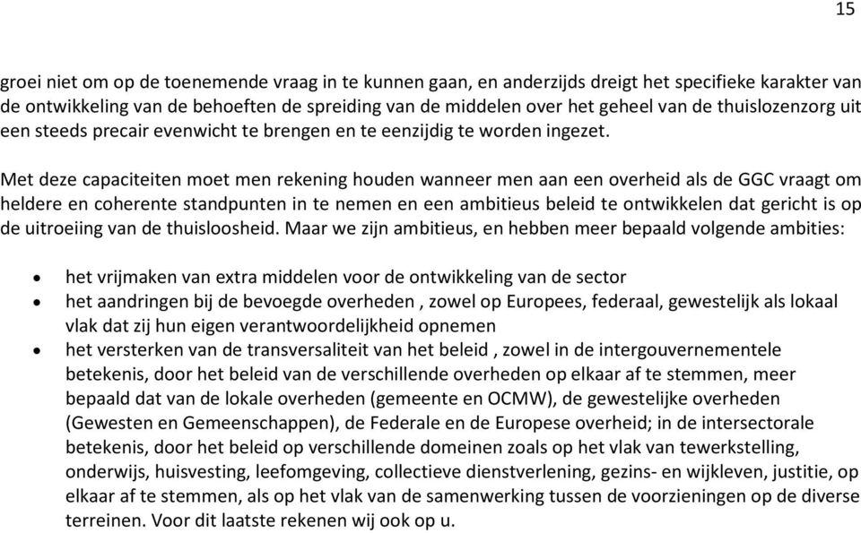 Met deze capaciteiten moet men rekening houden wanneer men aan een overheid als de GGC vraagt om heldere en coherente standpunten in te nemen en een ambitieus beleid te ontwikkelen dat gericht is op