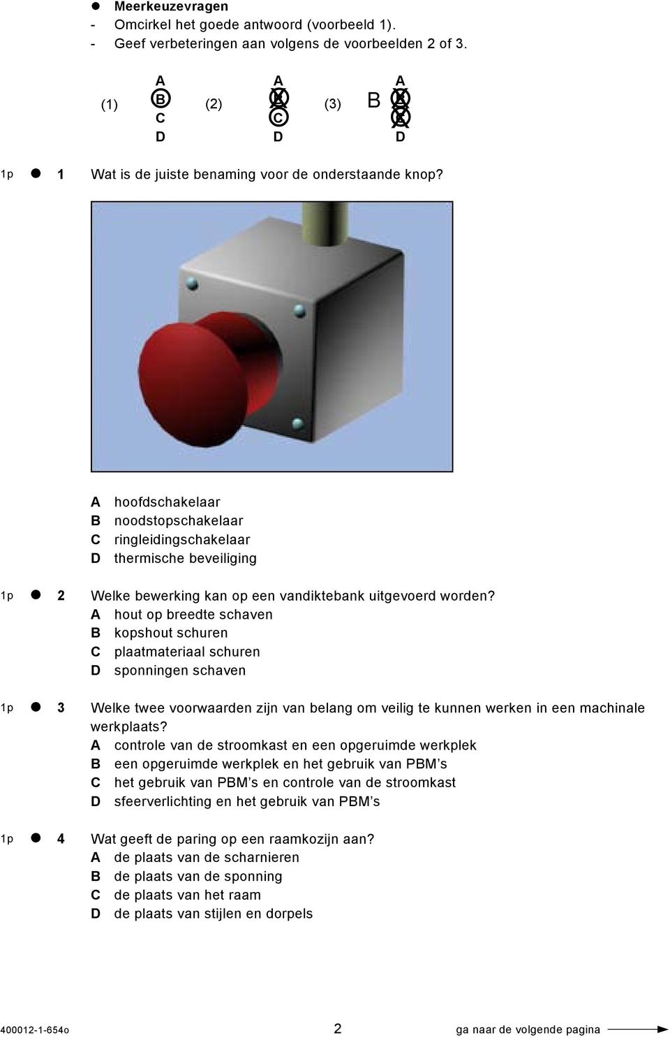 A hoofdschakelaar B noodstopschakelaar C ringleidingschakelaar D thermische beveiliging 1p 2 1p 3 1p 4 Welke bewerking kan op een vandiktebank uitgevoerd worden?