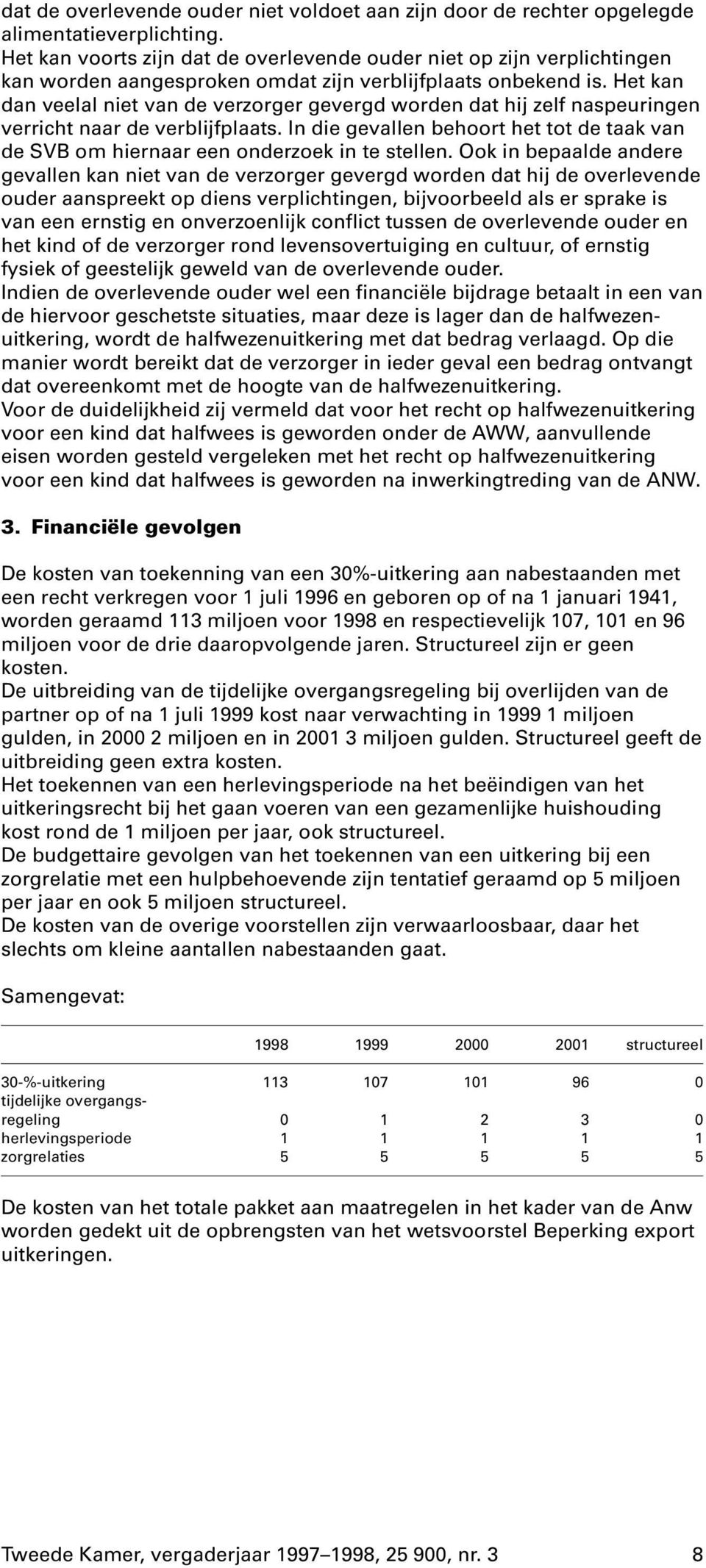 Het kan dan veelal niet van de verzorger gevergd worden dat hij zelf naspeuringen verricht naar de verblijfplaats.