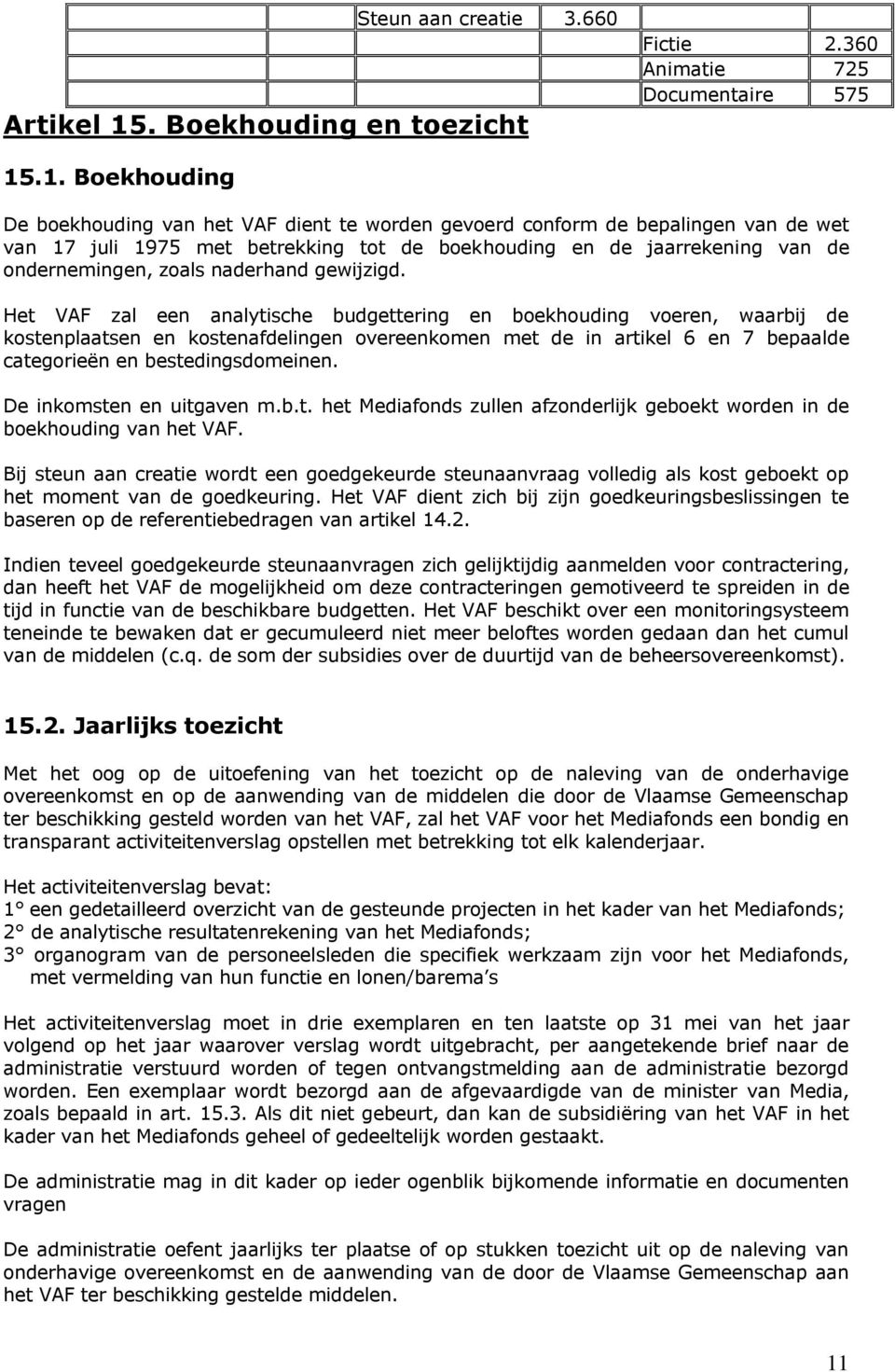 .1. Boekhouding De boekhouding van het VAF dient te worden gevoerd conform de bepalingen van de wet van 17 juli 1975 met betrekking tot de boekhouding en de jaarrekening van de ondernemingen, zoals