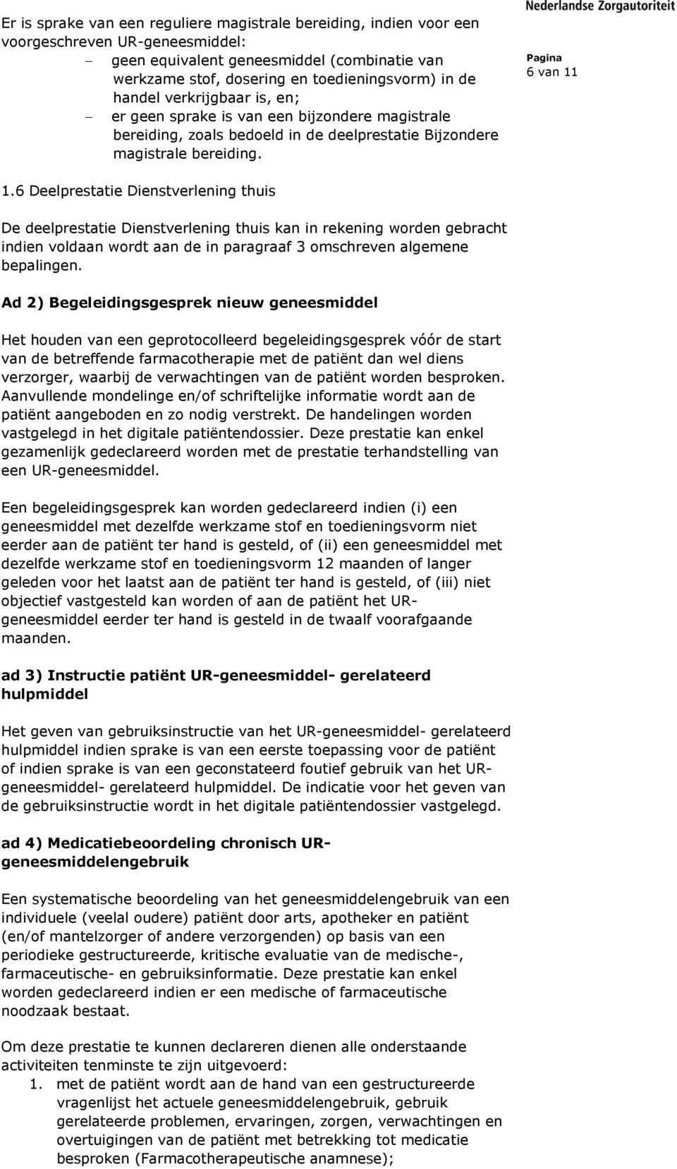 6 Deelprestatie Dienstverlening thuis De deelprestatie Dienstverlening thuis kan in rekening worden gebracht Ad 2) Begeleidingsgesprek nieuw geneesmiddel Het houden van een geprotocolleerd