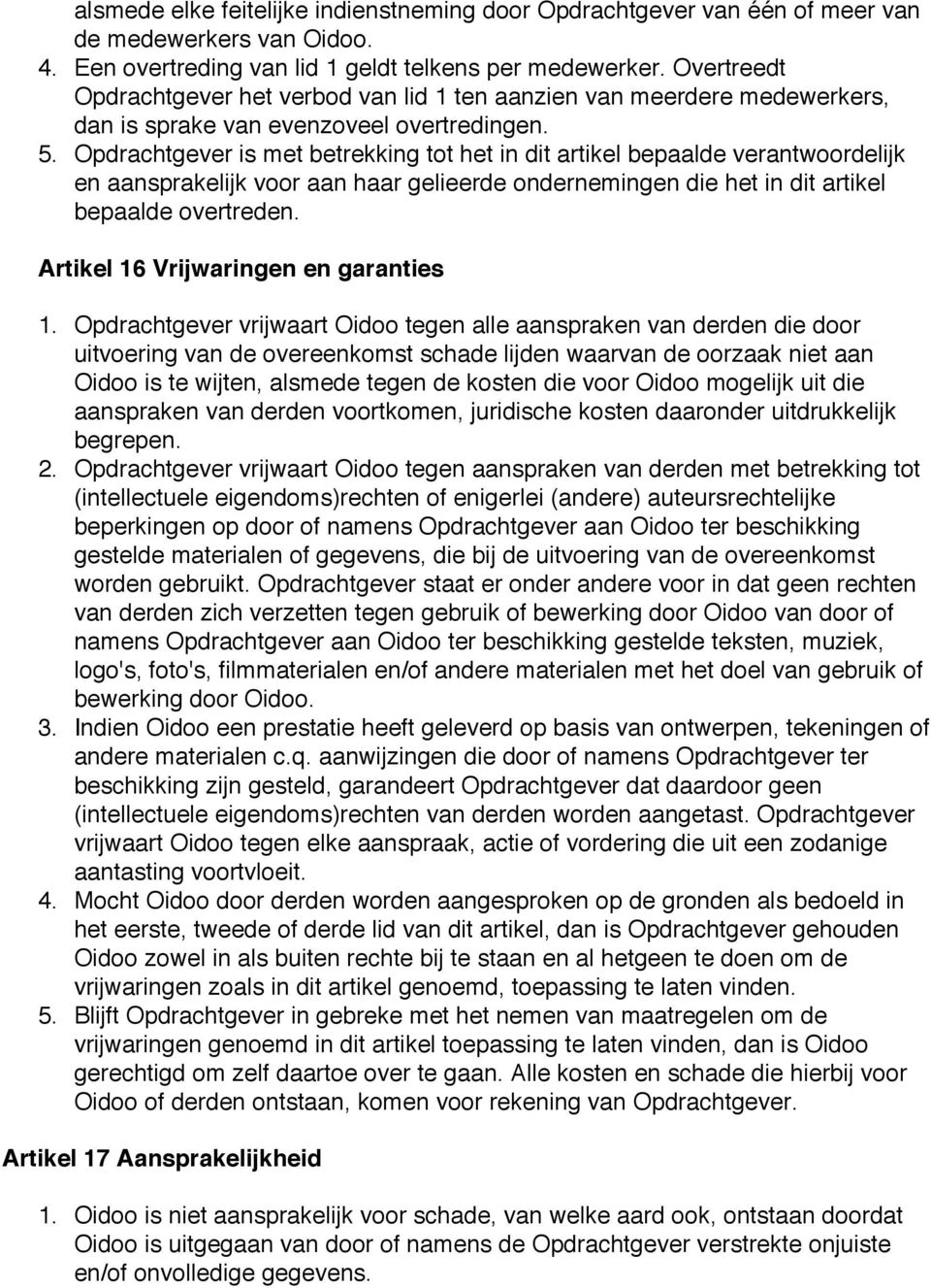 Opdrachtgever is met betrekking tot het in dit artikel bepaalde verantwoordelijk en aansprakelijk voor aan haar gelieerde ondernemingen die het in dit artikel bepaalde overtreden.