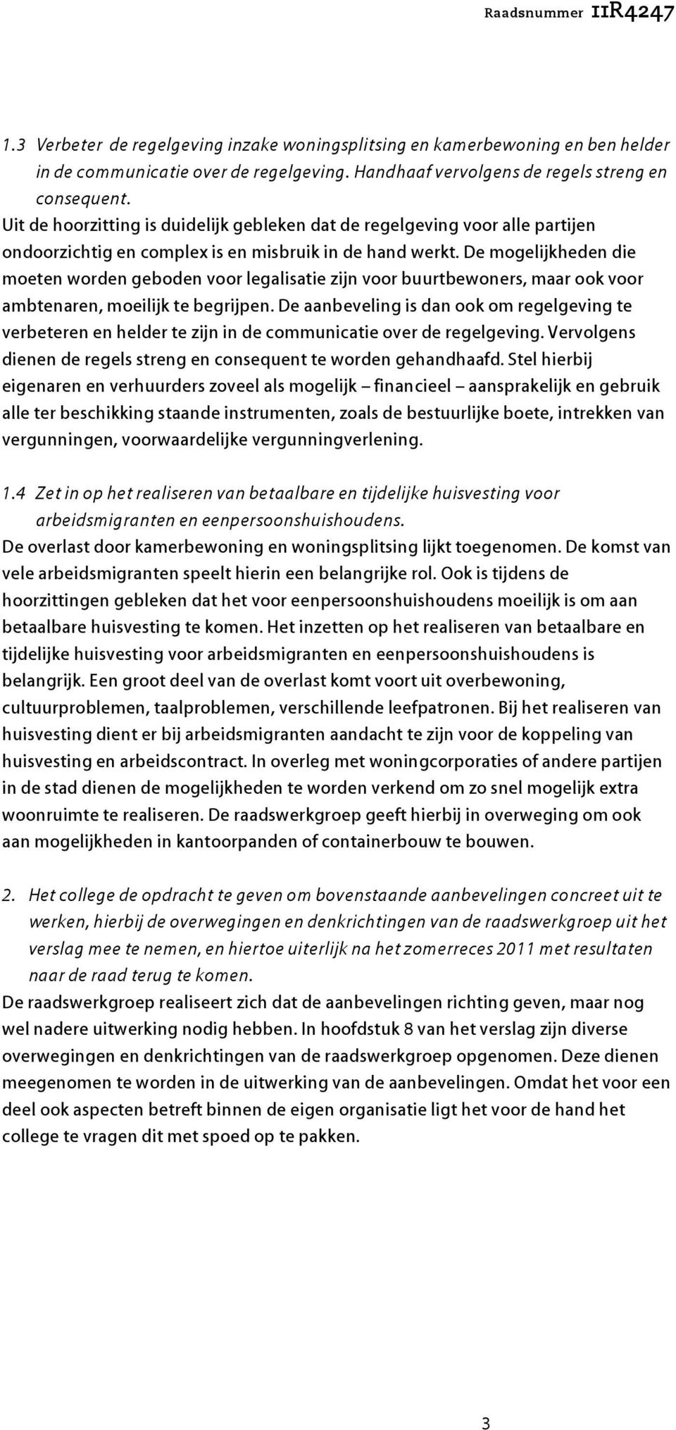 De mogelijkheden die moeten worden geboden voor legalisatie zijn voor buurtbewoners, maar ook voor ambtenaren, moeilijk te begrijpen.