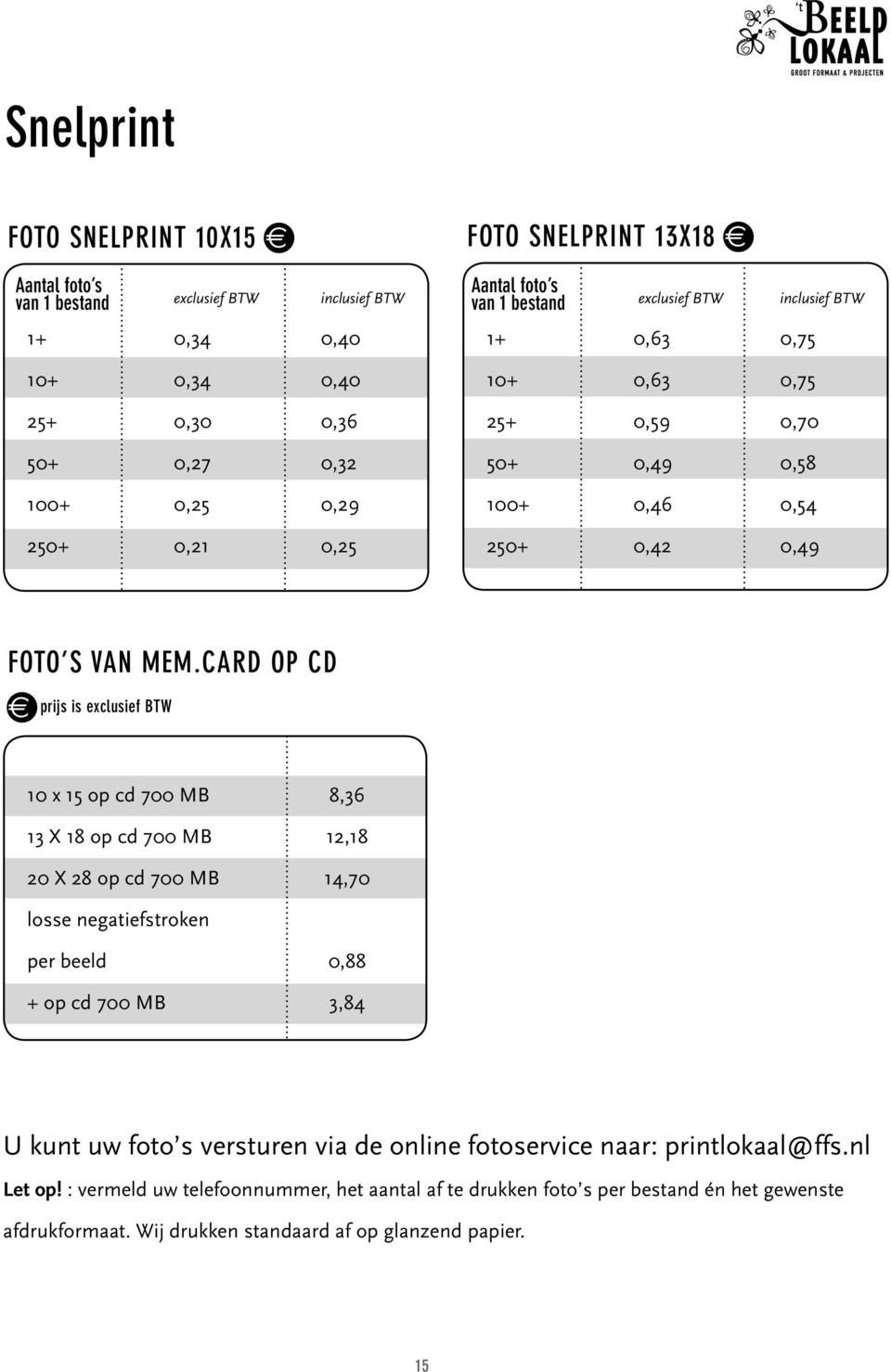 CARD OP CD 10 x 15 op cd 700 MB 13 X 18 op cd 700 MB 20 X 28 op cd 700 MB 8,36 12,18 14,70 losse negatiefstroken per beeld + op cd 700 MB 0,88 3,84 U kunt uw foto s versturen via de