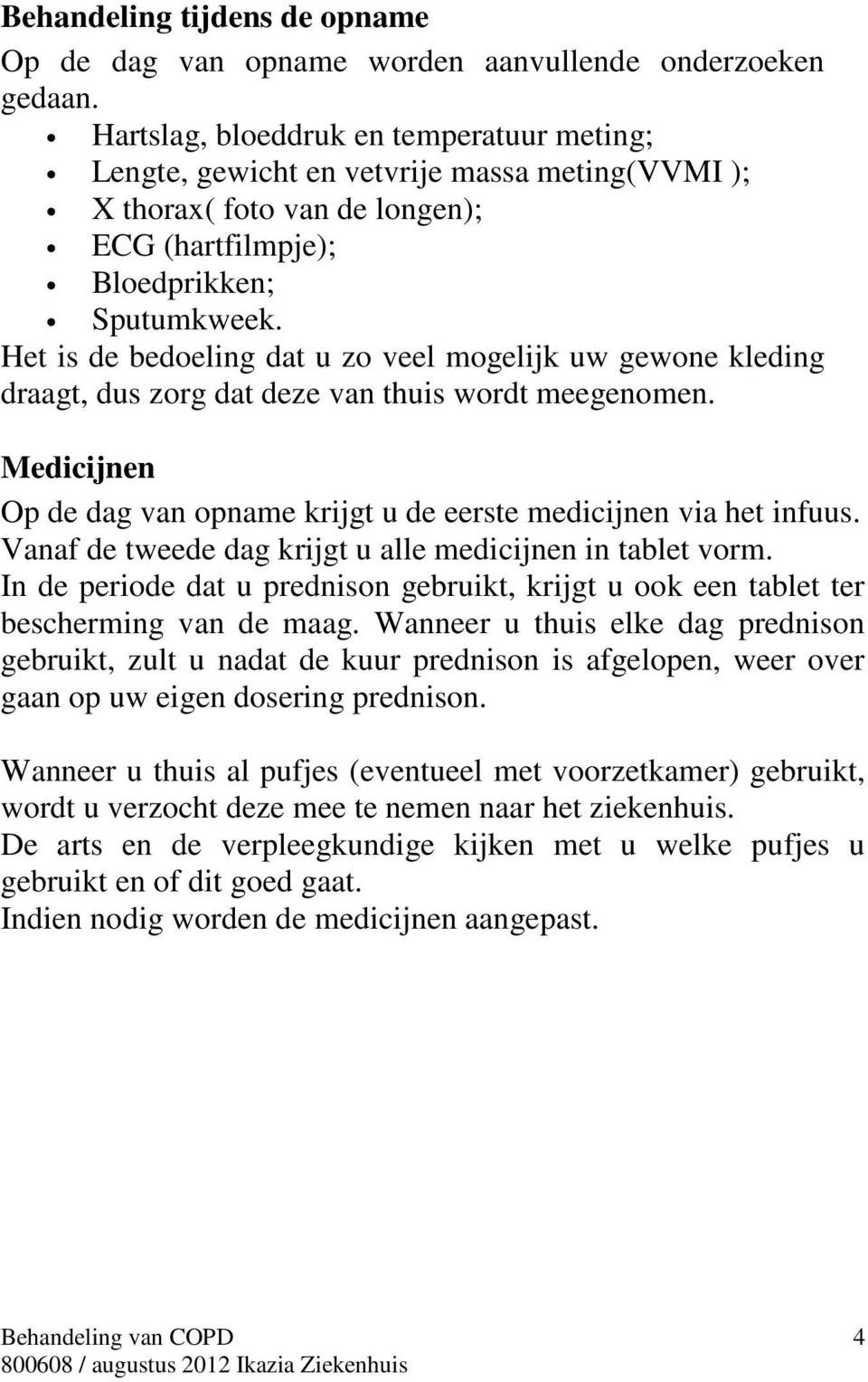 Het is de bedoeling dat u zo veel mogelijk uw gewone kleding draagt, dus zorg dat deze van thuis wordt meegenomen. Medicijnen Op de dag van opname krijgt u de eerste medicijnen via het infuus.