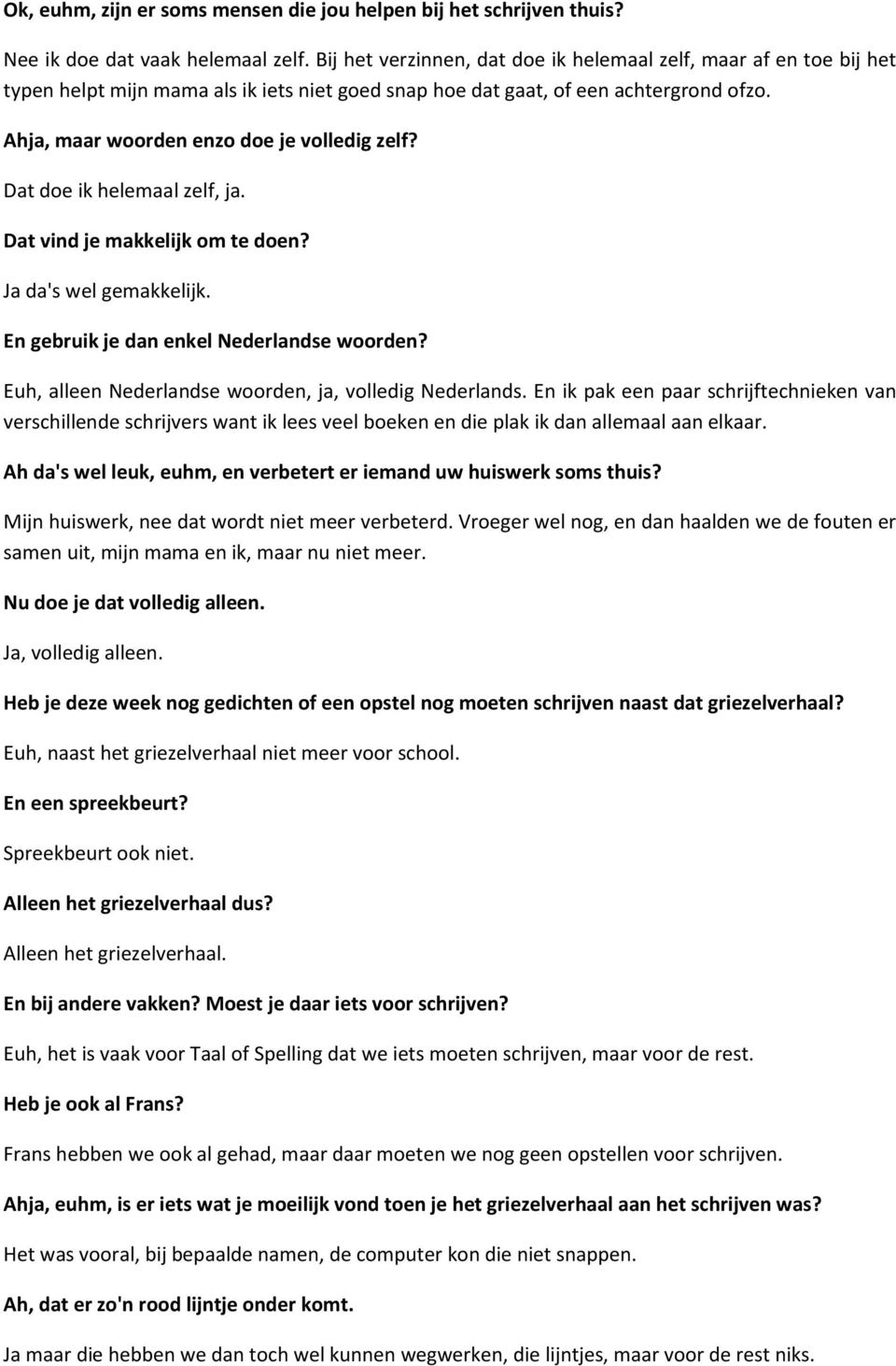 Ahja, maar woorden enzo doe je volledig zelf? Dat doe ik helemaal zelf, ja. Dat vind je makkelijk om te doen? Ja da's wel gemakkelijk. En gebruik je dan enkel Nederlandse woorden?