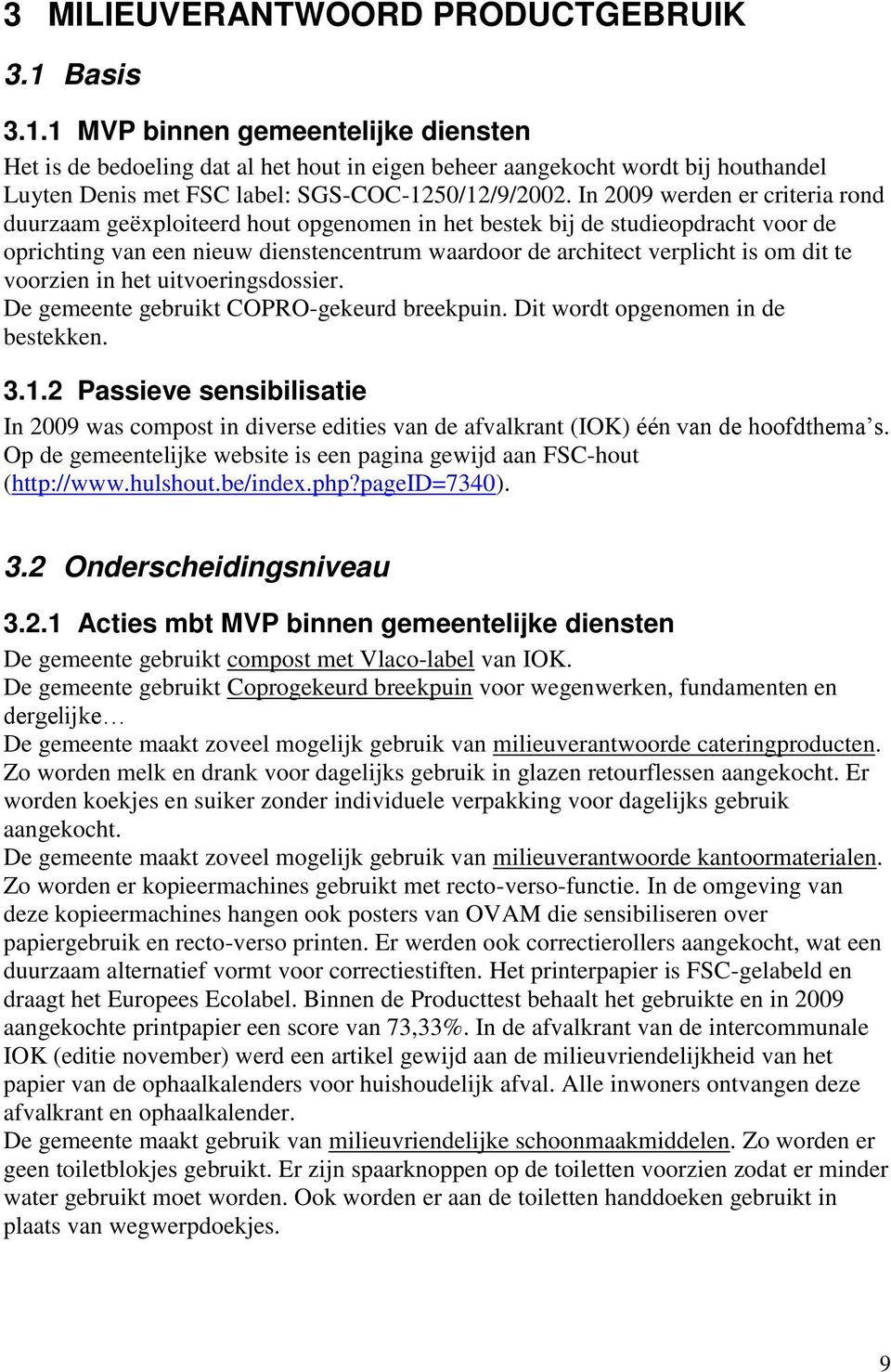 In 2009 werden er criteria rond duurzaam geëxploiteerd hout opgenomen in het bestek bij de studieopdracht voor de oprichting van een nieuw dienstencentrum waardoor de architect verplicht is om dit te