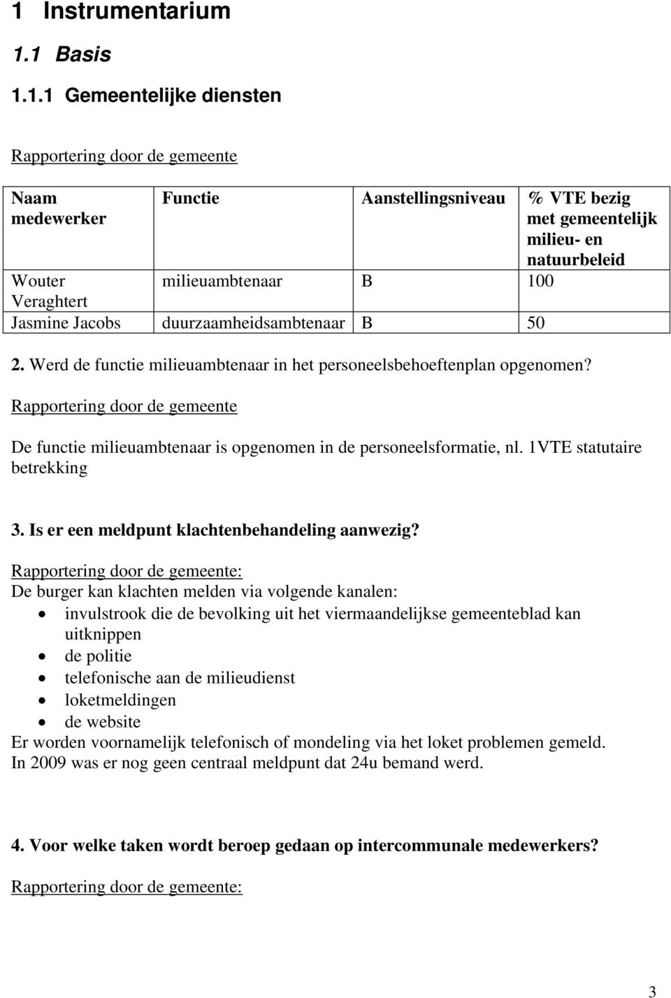 Rapportering door de gemeente De functie milieuambtenaar is opgenomen in de personeelsformatie, nl. 1VTE statutaire betrekking 3. Is er een meldpunt klachtenbehandeling aanwezig?