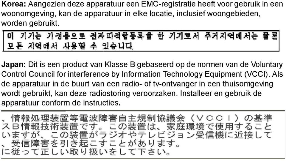 Japan: Dit is een product van Klasse B gebaseerd op de normen van de Voluntary Control Council for interference by Information