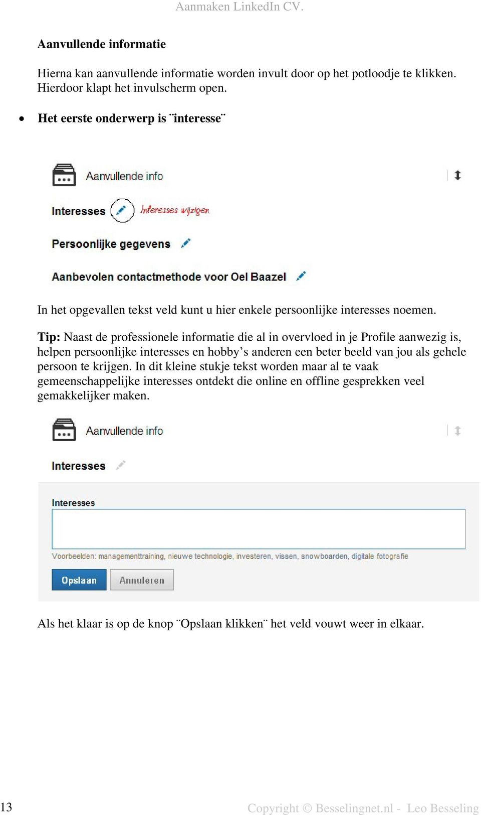 Tip: Naast de professionele informatie die al in overvloed in je Profile aanwezig is, helpen persoonlijke interesses en hobby s anderen een beter beeld van jou als gehele persoon