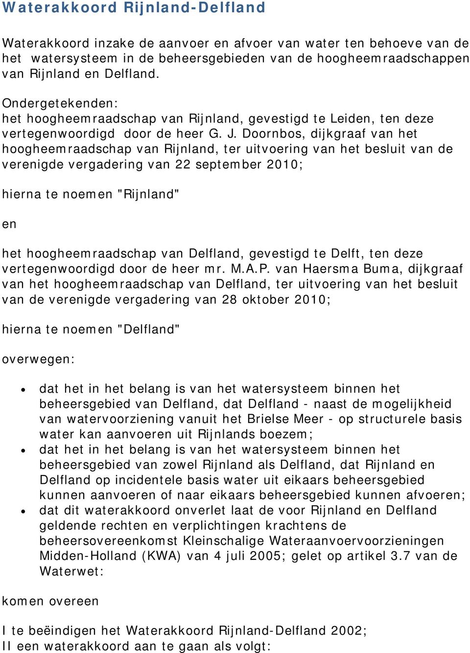 Doornbos, dijkgraaf van het hoogheemraadschap van Rijnland, ter uitvoering van het besluit van de verenigde vergadering van 22 september 2010; hierna te noemen "Rijnland" en het hoogheemraadschap van