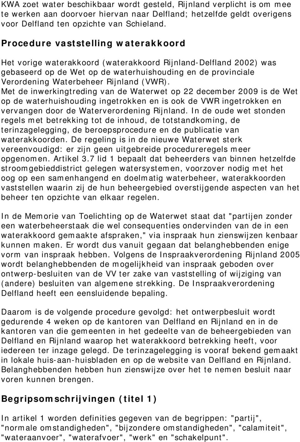 (VWR). Met de inwerkingtreding van de Waterwet op 22 december 2009 is de Wet op de waterhuishouding ingetrokken en is ook de VWR ingetrokken en vervangen door de Waterverordening Rijnland.