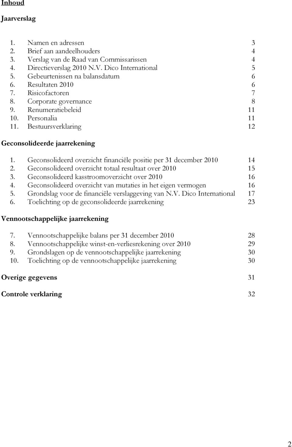 Geconsolideerd overzicht financiële positie per 31 december 2010 14 2. Geconsolideerd overzicht totaal resultaat over 2010 15 3. Geconsolideerd kasstroomoverzicht over 2010 16 4.