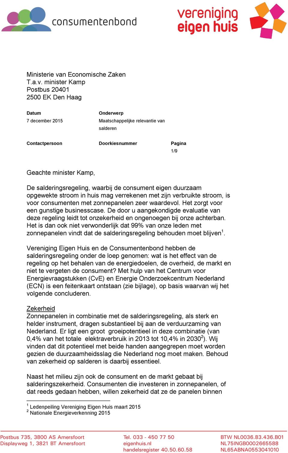 minister Kamp Postbus 20401 2500 EK Den Haag Datum Contactpersoon Doorkiesnummer 1/9 Geachte minister Kamp, De salderingsregeling, waarbij de consument eigen duurzaam opgewekte stroom in huis mag