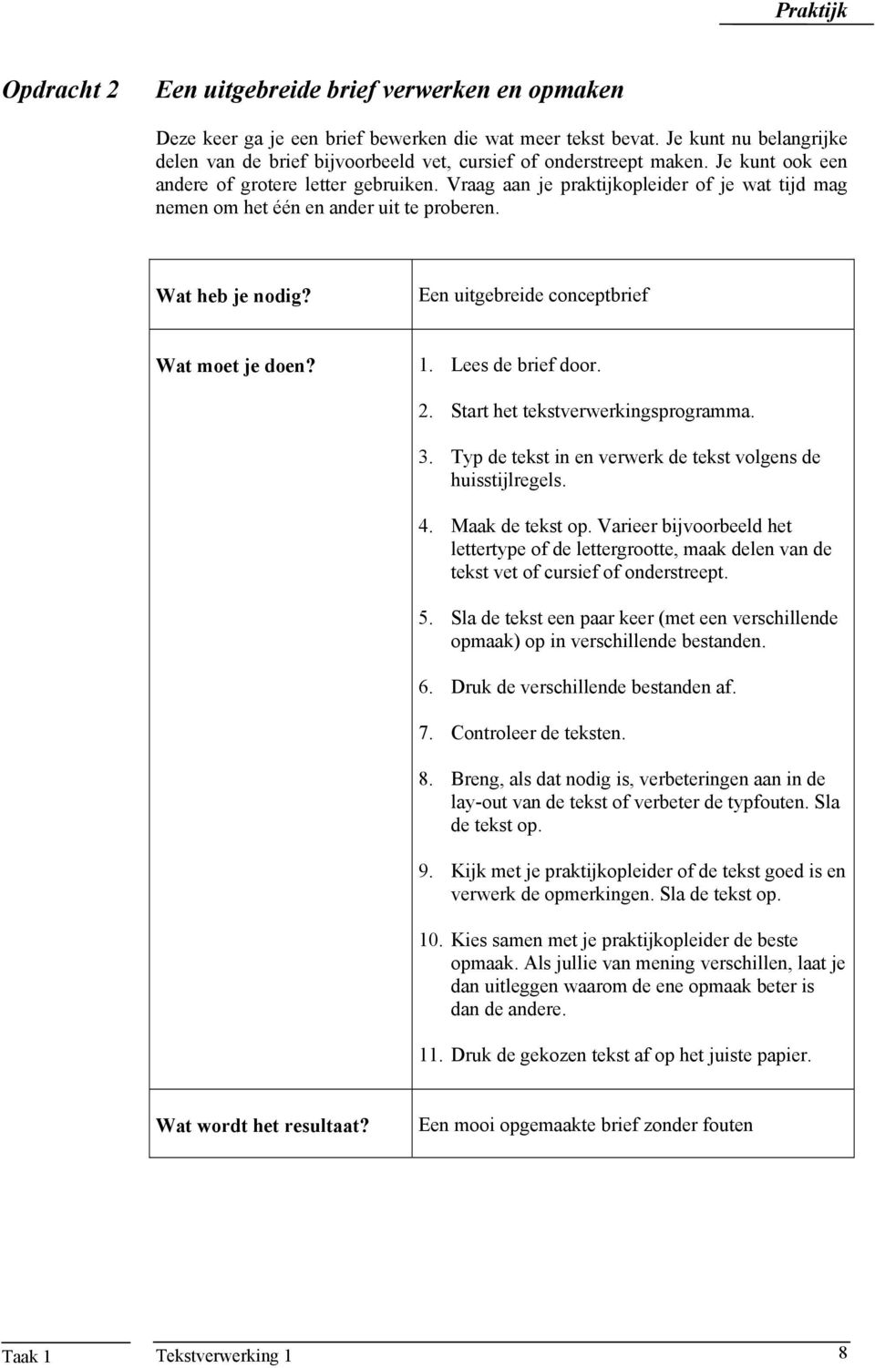 Vraag aan je praktijkopleider of je wat tijd mag nemen om het één en ander uit te proberen. Wat heb je nodig? Een uitgebreide conceptbrief Wat moet je doen? 1. Lees de brief door. 2.