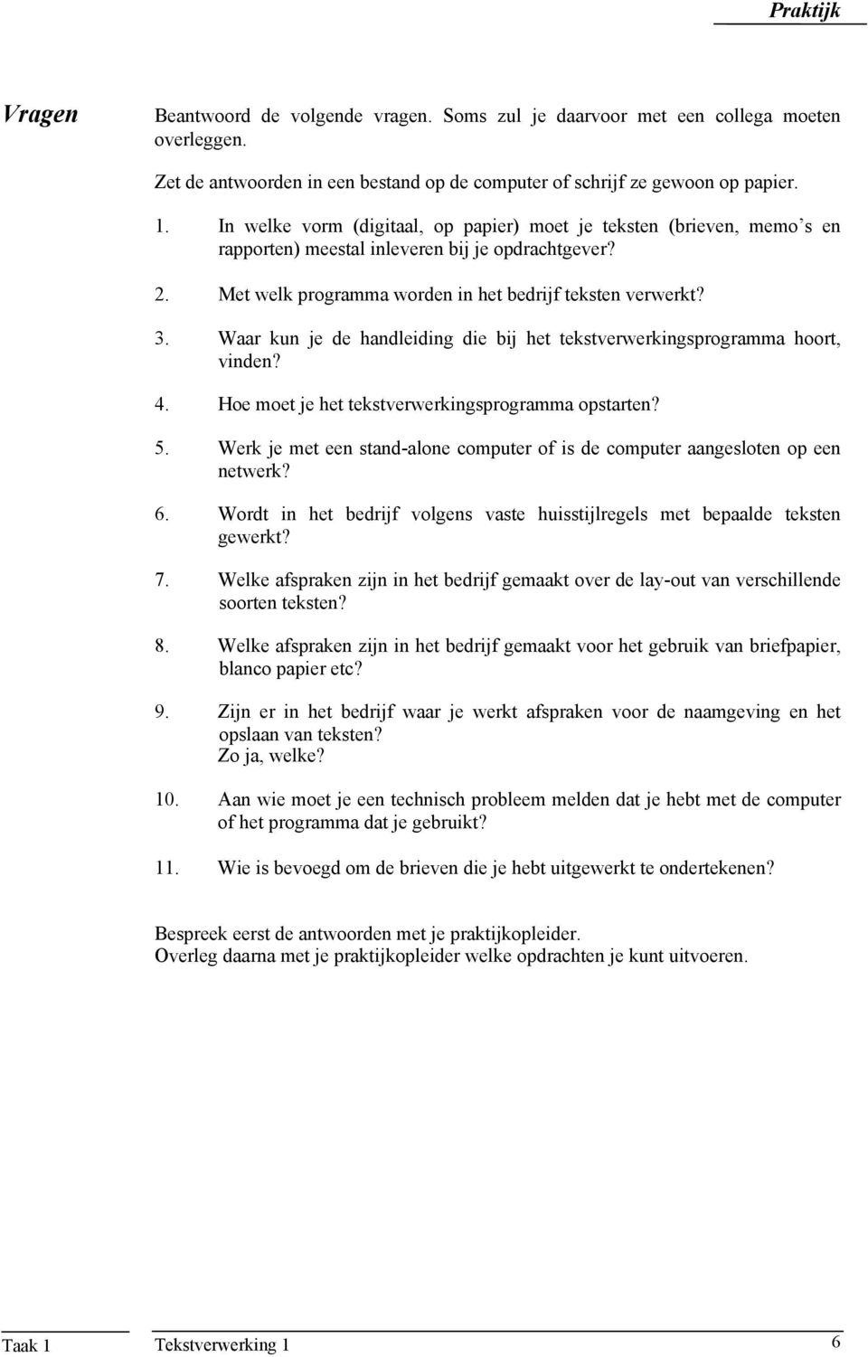 Waar kun je de handleiding die bij het tekstverwerkingsprogramma hoort, vinden? 4. Hoe moet je het tekstverwerkingsprogramma opstarten? 5.