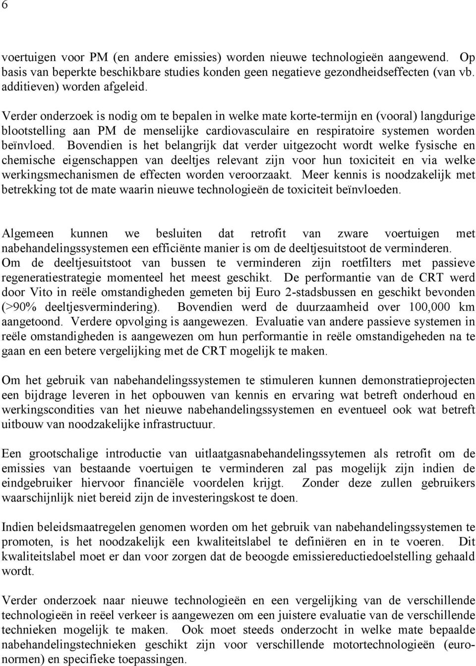 Verder onderzoek is nodig om te bepalen in welke mate korte-termijn en (vooral) langdurige blootstelling aan PM de menselijke cardiovasculaire en respiratoire systemen worden beïnvloed.