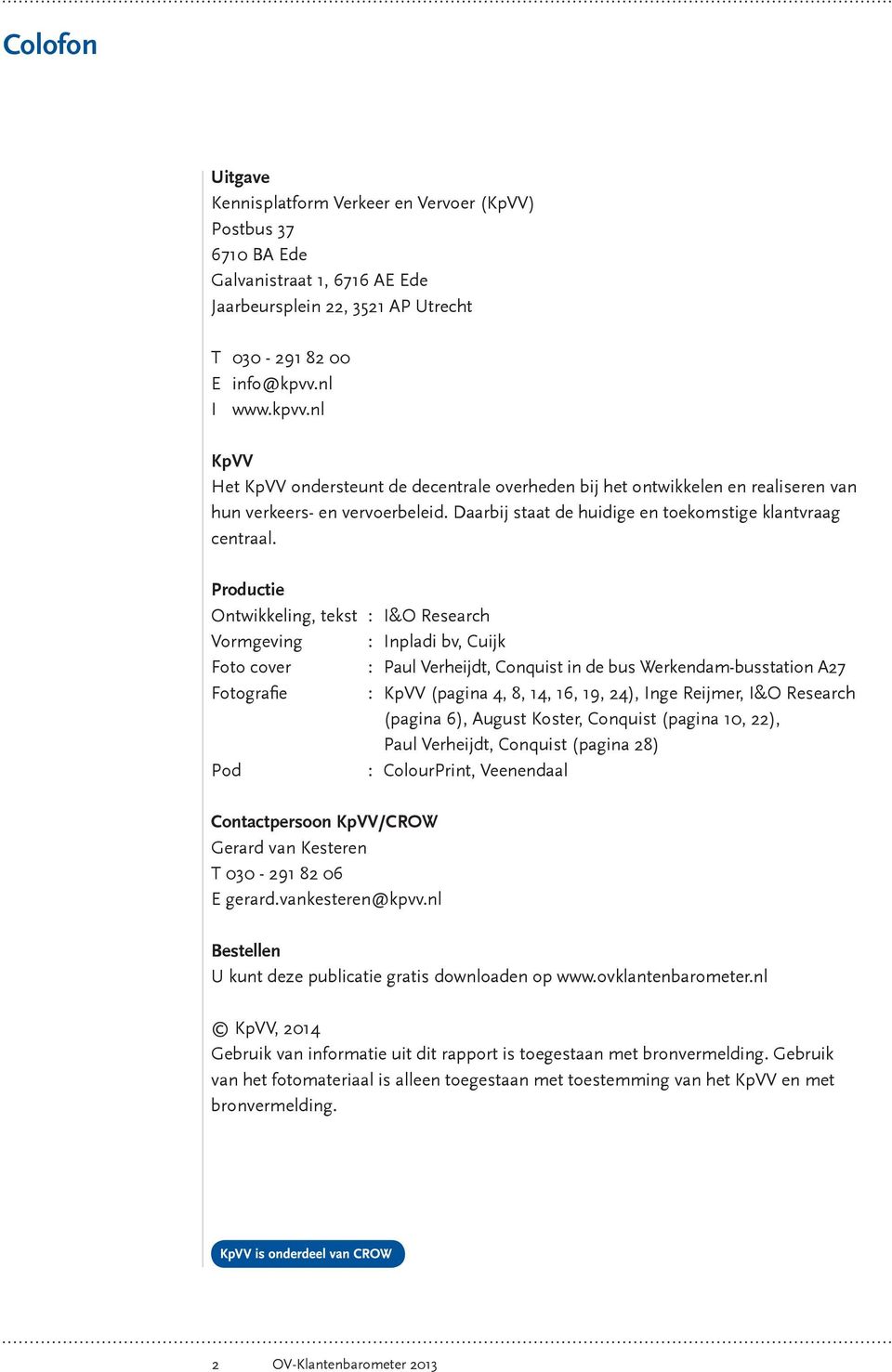 Productie Ontwikkeling, tekst : I&O Research Vormgeving : Inpladi bv, Cuijk Foto cover : Paul Verheijdt, Conquist in de bus Werkendam-busstation A27 Fotografie : KpVV (pagina 4, 8, 14, 16, 19, 24),
