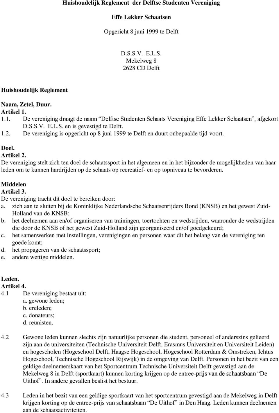 De vereniging is opgericht op 8 juni 1999 te Delft en duurt onbepaalde tijd voort. Doel. Artikel 2.