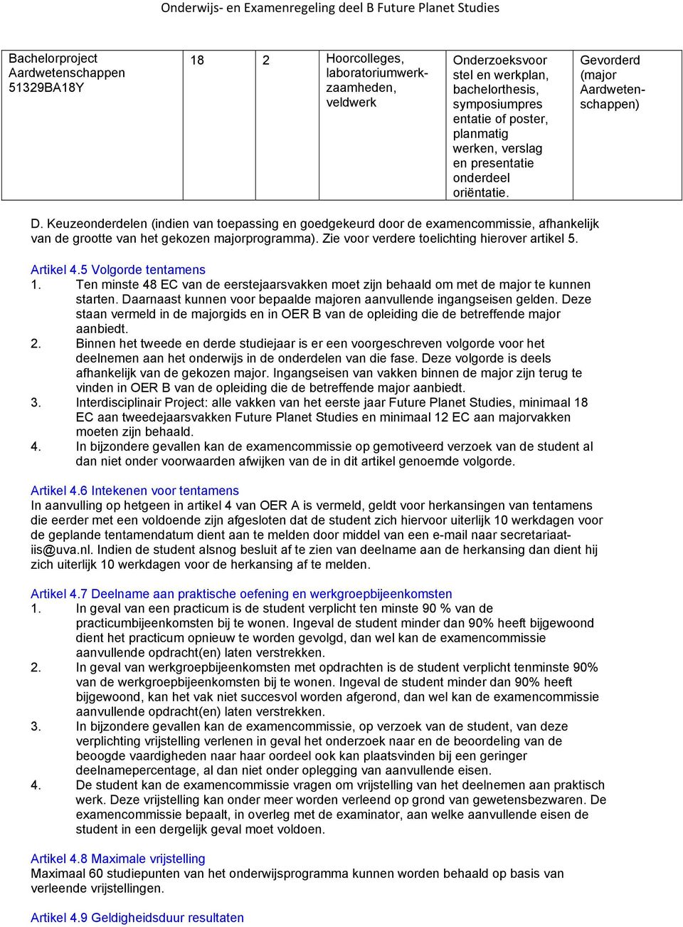 Zie voor verdere toelichting hierover artikel 5. Artikel 4.5 Volgorde tentamens 1. Ten minste 48 EC van de eerstejaarsvakken moet zijn behaald om met de major te kunnen starten.