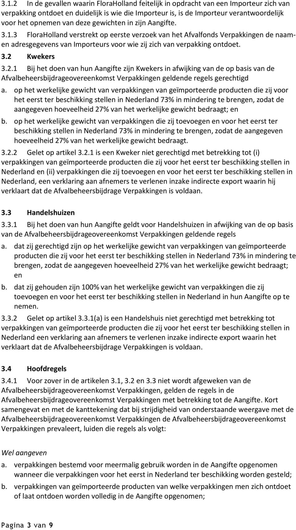 2.1 Bij het doen van hun Aangifte zijn Kwekers in afwijking van de op basis van de Afvalbeheersbijdrageovereenkomst Verpakkingen geldende regels gerechtigd a.