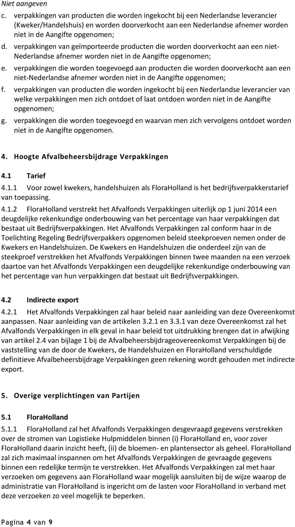 verpakkingen van geïmporteerde producten die worden doorverkocht aan een niet- Nederlandse afnemer worden niet in de Aangifte opgenomen; e.