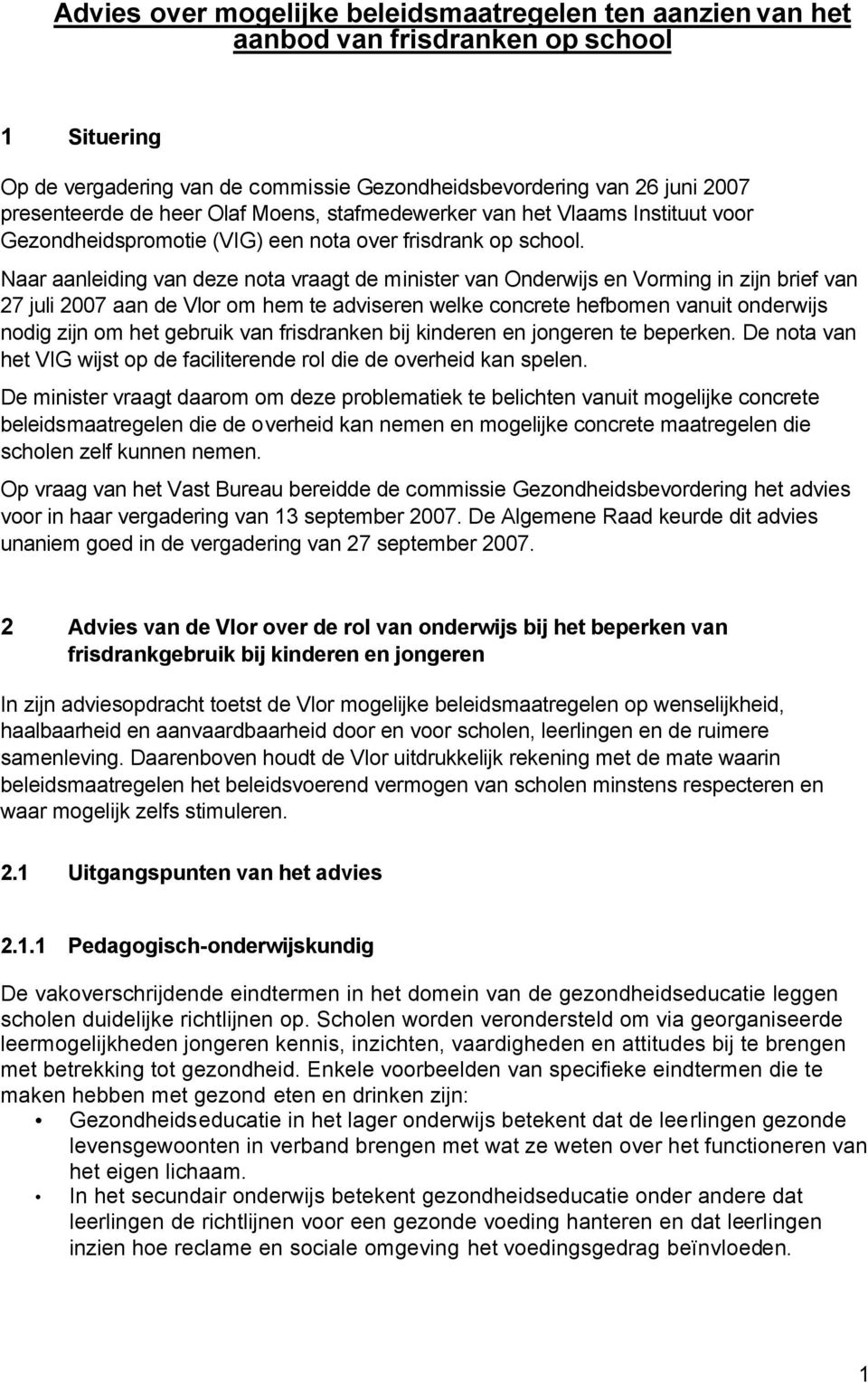 Naar aanleiding van deze nota vraagt de minister van Onderwijs en Vorming in zijn brief van 27 juli 2007 aan de Vlor om hem te adviseren welke concrete hefbomen vanuit onderwijs nodig zijn om het