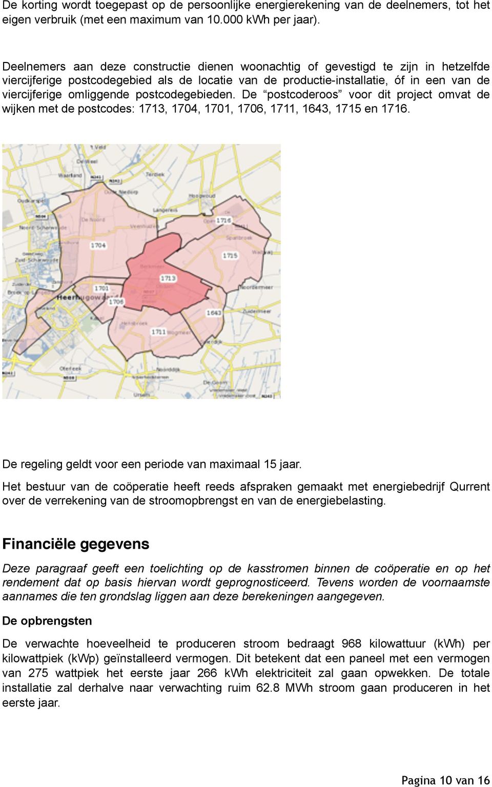 postcodegebieden. De postcoderoos voor dit project omvat de wijken met de postcodes: 1713, 1704, 1701, 1706, 1711, 1643, 1715 en 1716. De regeling geldt voor een periode van maximaal 15 jaar.