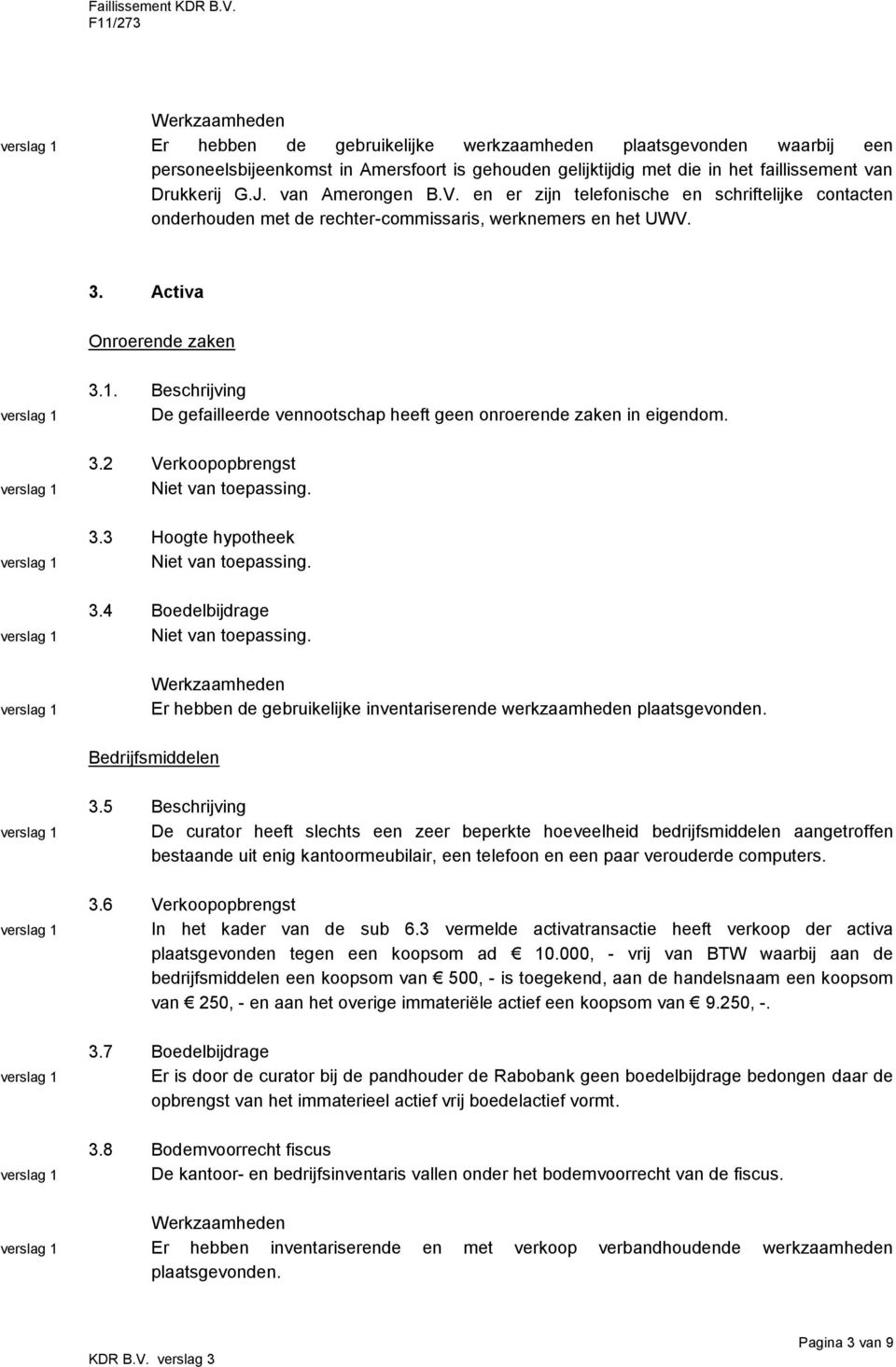 Beschrijving De gefailleerde vennootschap heeft geen onroerende zaken in eigendom. 3.2 Verkoopopbrengst 3.3 Hoogte hypotheek 3.