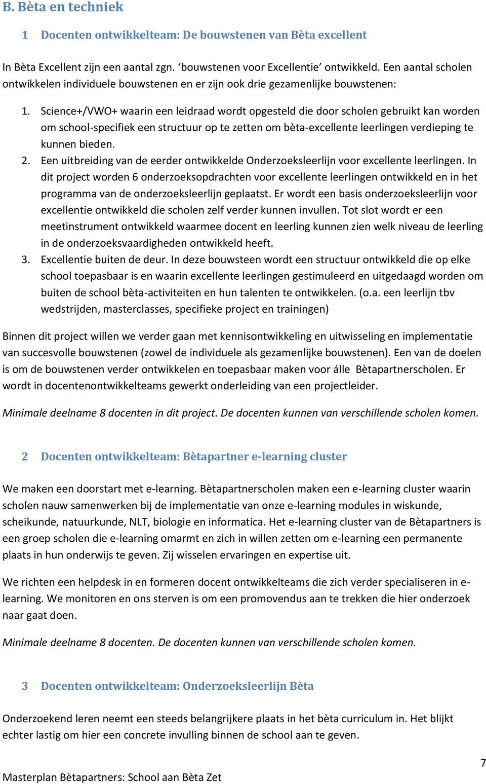 Science+/VWO+ waarin een leidraad wordt opgesteld die door scholen gebruikt kan worden om school-specifiek een structuur op te zetten om bèta-excellente leerlingen verdieping te kunnen bieden. 2.