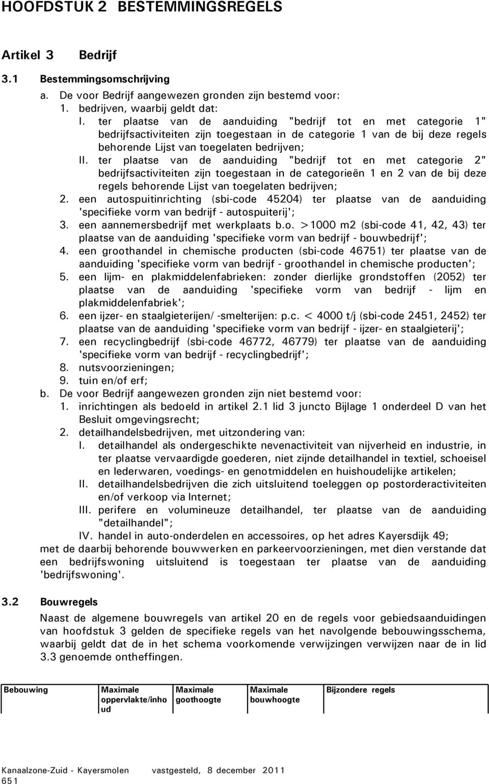 ter plaatse van de aanduiding "bedrijf tot en met categorie 2" bedrijfsactiviteiten zijn toegestaan in de categorieën 1 en 2 van de bij deze regels behorende Lijst van toegelaten bedrijven; 2.