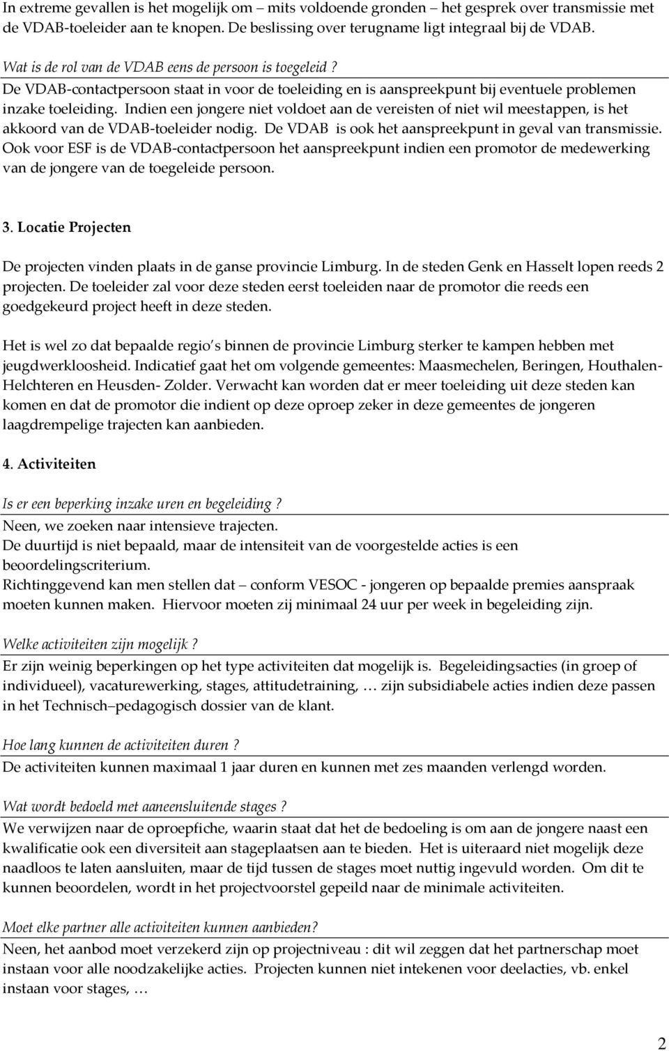 Indien een jongere niet voldoet aan de vereisten of niet wil meestappen, is het akkoord van de VDAB-toeleider nodig. De VDAB is ook het aanspreekpunt in geval van transmissie.