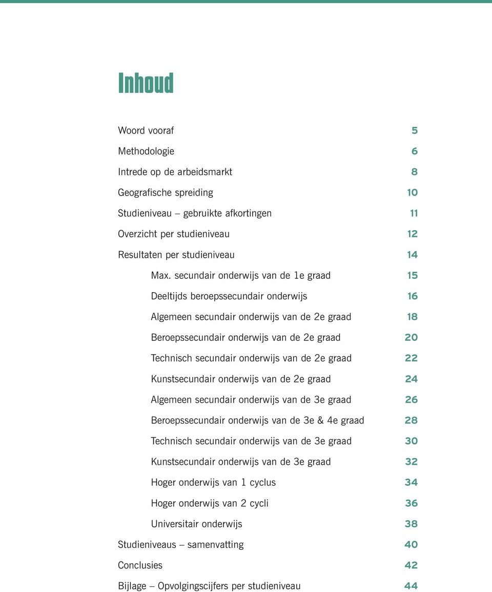 onderwijs van de 2e graad 22 Kunstsecundair onderwijs van de 2e graad 24 Algemeen secundair onderwijs van de 3e graad 26 Beroepssecundair onderwijs van de 3e & 4e graad 28 Technisch secundair