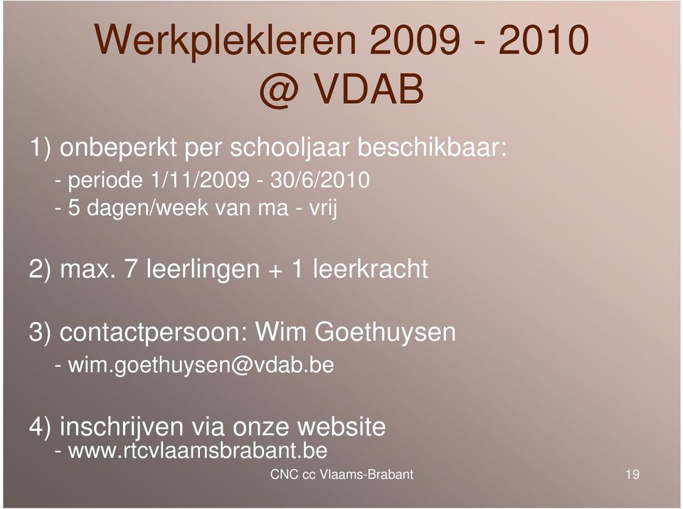 7 leerlingen + 1 leerkracht 3) contactpersoon: Wim Goethuysen - wim.