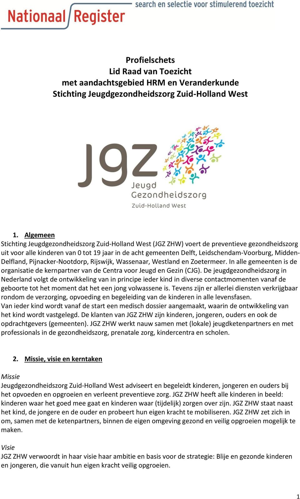 Midden- Delfland, Pijnacker-Nootdorp, Rijswijk, Wassenaar, Westland en Zoetermeer. In alle gemeenten is de organisatie de kernpartner van de Centra voor Jeugd en Gezin (CJG).