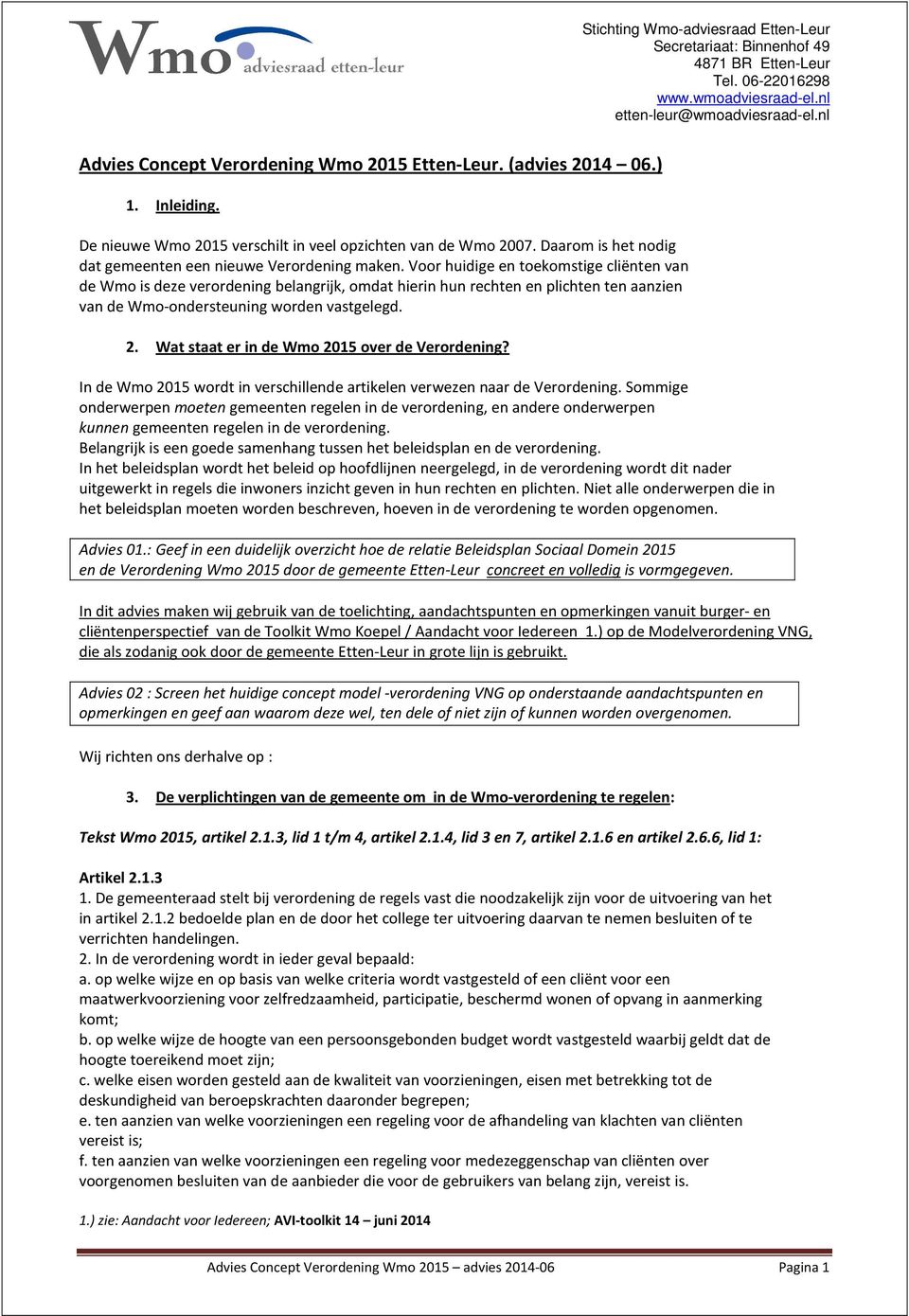 Voor huidige en toekomstige cliënten van de Wmo is deze verordening belangrijk, omdat hierin hun rechten en plichten ten aanzien van de Wmo-ondersteuning worden vastgelegd. 2.