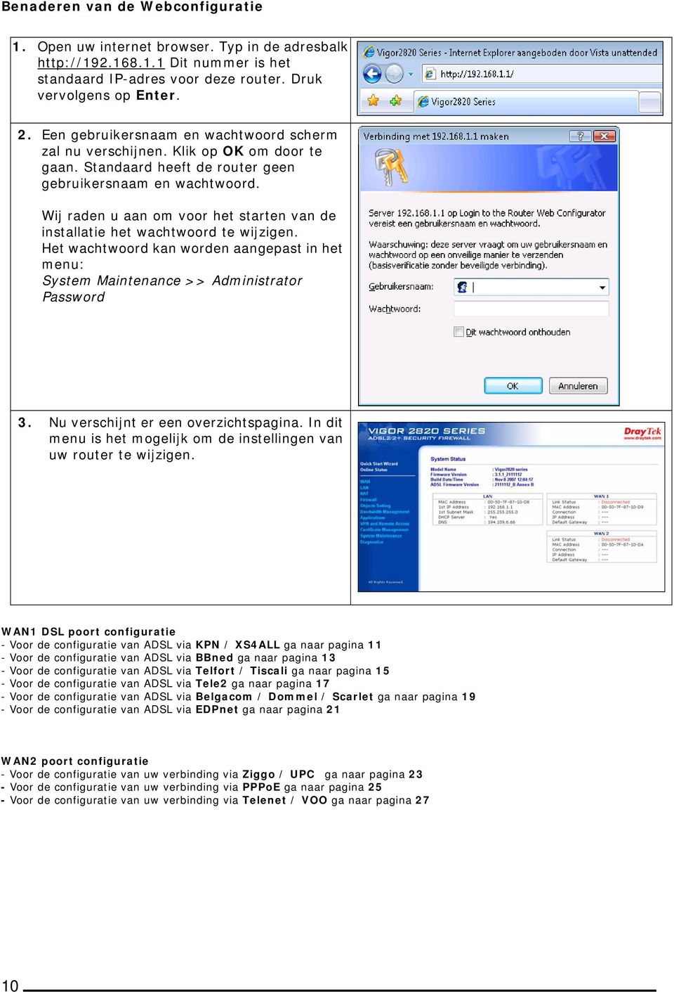 Wij raden u aan om voor het starten van de installatie het wachtwoord te wijzigen. Het wachtwoord kan worden aangepast in het menu: System Maintenance >> Administrator Password 3.