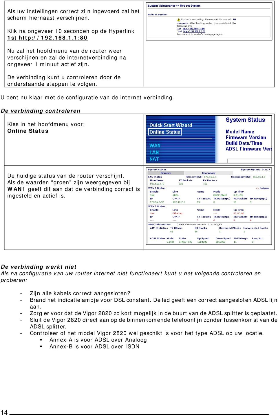 De verbinding kunt u controleren door de onderstaande stappen te volgen. U bent nu klaar met de configuratie van de internet verbinding.