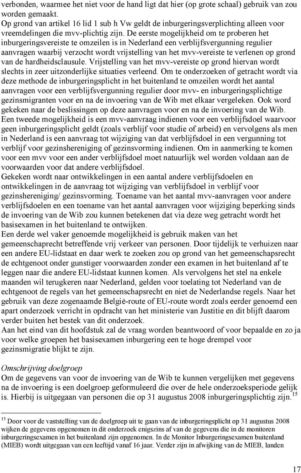 De eerste mogelijkheid om te proberen het inburgeringsvereiste te omzeilen is in Nederland een verblijfsvergunning regulier aanvragen waarbij verzocht wordt vrijstelling van het mvv-vereiste te
