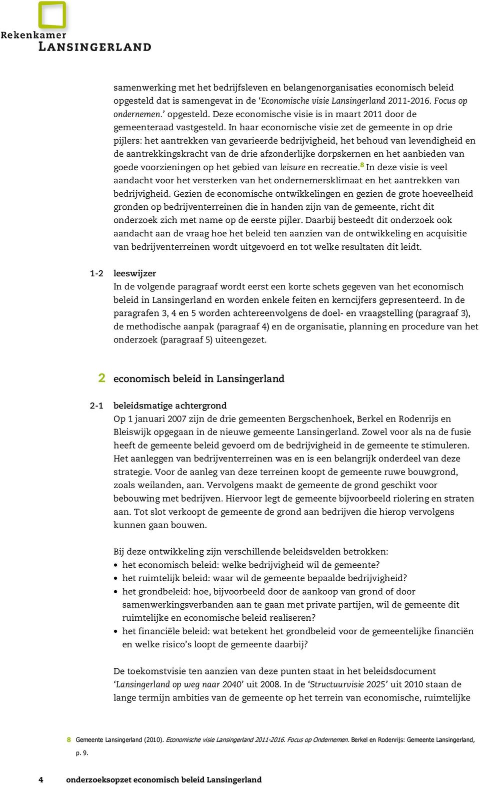 en het aanbieden van goede voorzieningen op het gebied van leisure en recreatie. 8 In deze visie is veel aandacht voor het versterken van het ondernemersklimaat en het aantrekken van bedrijvigheid.