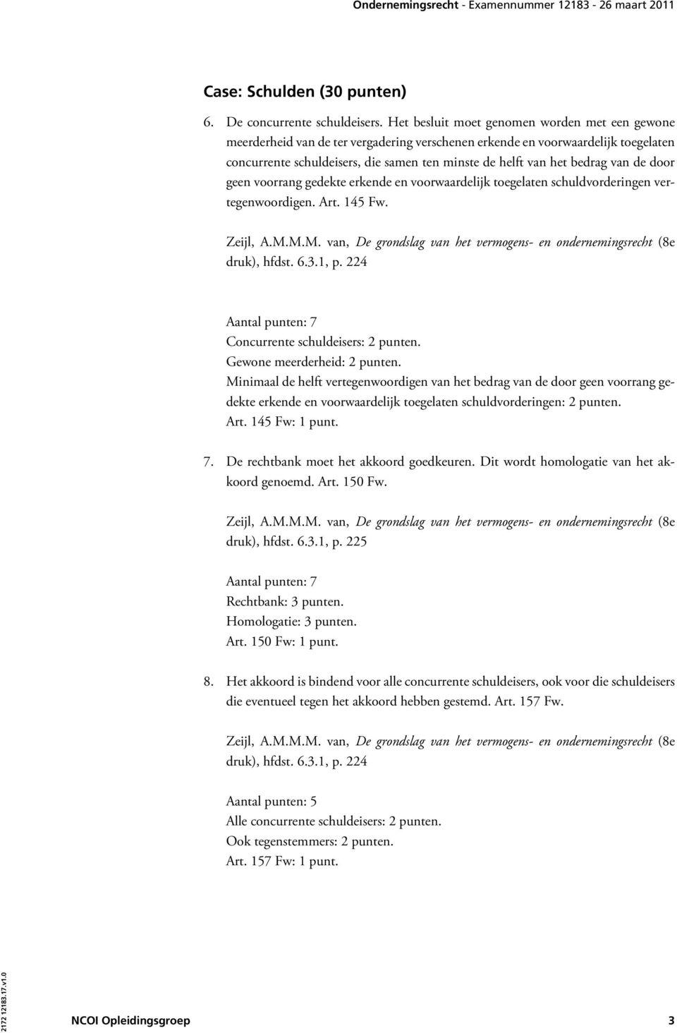 bedrag van de door geen voorrang gedekte erkende en voorwaardelijk toegelaten schuldvorderingen vertegenwoordigen. Art. 145 Fw. druk), hfdst. 6.3.1, p. 224 Concurrente schuldeisers: 2 punten.