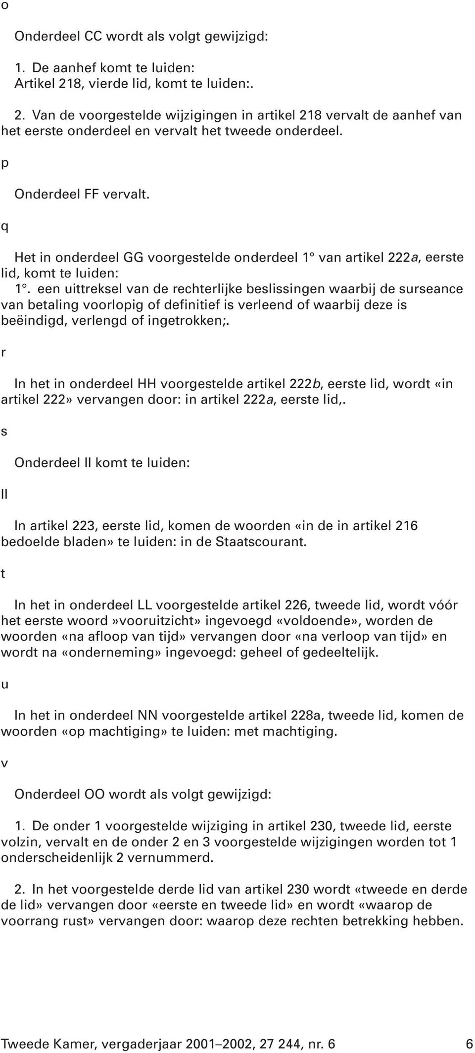 Het in onderdeel GG voorgestelde onderdeel 1 van artikel 222a, eerste lid, komt te luiden: 1.